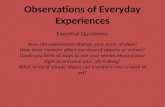 Observations of Everyday Experiences Essential Questions: How can experiences change your point of view? How does memory affect our view of objects or.