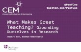 What Makes Great Teaching? Grounding Ourselves in Research Robert Coe, Durham University @ProfCoe twitter.com/ProfCoe.