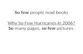 So few people read books Why So Few Hurricanes in 2006? So many pages, so few pictures. Why So Few Hurricanes in 2006?