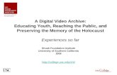 1 A Digital Video Archive: Educating Youth, Reaching the Public, and Preserving the Memory of the Holocaust Experiences so far Shoah Foundation Institute.