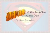 & the Not-So- Amazing Day By: Jose Gonzales. Meet Captain Amazing – your typical marvelous superhero. KA- POW! BAM!