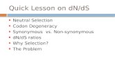 Quick Lesson on dN/dS Neutral Selection Codon Degeneracy Synonymous vs. Non-synonymous dN/dS ratios Why Selection? The Problem.