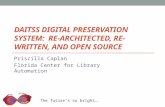 The future’s so bright…. DAITSS DIGITAL PRESERVATION SYSTEM: RE-ARCHITECTED, RE- WRITTEN, AND OPEN SOURCE Priscilla Caplan Florida Center for Library Automation.