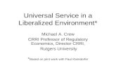Universal Service in a Liberalized Environment* Michael A. Crew CRRI Professor of Regulatory Economics, Director CRRI, Rutgers University * Based on joint.