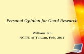 1 Personal Opinion for Good Research William Jen NCTU of Taiwan, Feb. 2011.