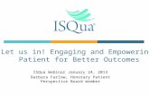 ISQua Webinar January 24, 2013 Barbara Farlow, Honorary Patient Perspective Board member Let us in! Engaging and Empowering Patient for Better Outcomes.