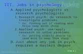 Slide # 1 III. Jobs in psychology A.Applied psychologists vs. research psychologists 1.Research psych: do research to investigate problems Ex: finding.