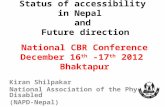 Status of accessibility in Nepal and Future direction National CBR Conference December 16 th -17 th 2012 Bhaktapur Kiran Shilpakar National Association.