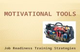 MOTIVATIONAL TOOLS Job Readiness Training Strategies.