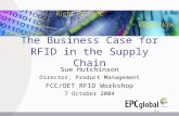 The Business Case for RFID in the Supply Chain Sue Hutchinson Director, Product Management FCC/OET RFID Workshop 7 October 2004.