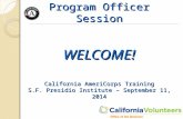 Program Officer Session WELCOME! California AmeriCorps Training S.F. Presidio Institute – September 11, 2014.