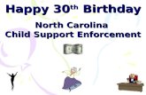 Happy 30 th Birthday North Carolina Child Support Enforcement.