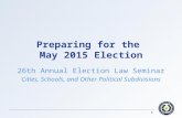 Preparing for the May 2015 Election 26th Annual Election Law Seminar Cities, Schools, and Other Political Subdivisions 1.