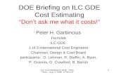 ILC Cost Briefing for DOE - PHG Thurs., Aug. 3. 2006 3 PM EDT 1 DOE Briefing on ILC GDE Cost Estimating “Don’t ask me what it costs!” Peter H. Garbincius.