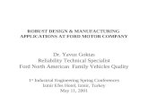 ROBUST DESIGN & MANUFACTURING APPLICATIONS AT FORD MOTOR COMPANY Dr. Yavuz Goktas Reliability Technical Specialist Ford North American Family Vehicles.