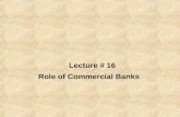 Lecture # 16 Role of Commercial Banks. Types of investment banks.