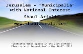 Jerusalem – "Municipalia" with National Interest Shaul Arieli  "Contested Urban Spaces in the 21st Century: Planning with Recognition"