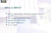Who is MIFA? MIFA administers Pension and Provident Funds 3 rd Largest Industrial fund Assets of R16 billion 52 Staff members 4 I.T. Staff.