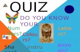 WIZ QUIZ DO YOU KNOW YOUR… Shapes? Colours? Animals? Numbers? Letters? Instruments.
