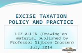 EXCISE TAXATION POLICY AND PRACTICE LIZ ALLEN (Drawing on material published by Professor Sijbren Cnossen) July 2014 LIZ ALLEN (Drawing on material published.