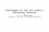 Challenges of the Sri Lanka’s Petroleum Industry by R. H. S. Samaratunga Secretary, Ministry of Petroleum Industries 1.