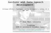 Gesture and late speech development Colloque AFLiCo « Typologie, gestes et signes », Lille, 10-12 mai 2007 Jean-Marc Colletta Lidilem IUFM et université