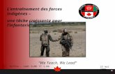 Lentraînement des forces indigènes – une tâche croissante pour linfanterie We Teach, We Lead Canada 23 mai 2009 Col J.F. Riffou – Cmdt ELMO TF 1-08.