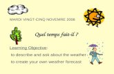 MARDI VINGT-CINQ NOVEMRE 2008 Quel temps fait-il ? Learning Objective: to describe and ask about the weather to create your own weather forecast.