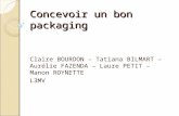 Concevoir un bon packaging Claire BOURDON – Tatiana BILMART – Aurélie FAZENDA – Laure PETIT – Manon ROYNETTE L3MV.