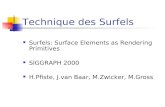 Technique des Surfels Surfels: Surface Elements as Rendering Primitives SIGGRAPH 2000 H.Pfiste, J.van Baar, M.Zwicker, M.Gross.