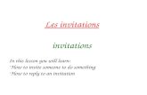 Les invitations invitations In this lesson you will learn: -How to invite someone to do something -How to reply to an invitation.