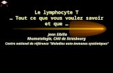 Le lymphocyte T … Tout ce que vous voulez savoir et que … Jean Sibilia Rhumatologie, CHU de Strasbourg Centre national de référence "Maladies auto-immunes.