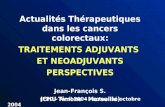 Actualités Thérapeutiques dans les cancers colorectaux: TRAITEMENTS ADJUVANTS ET NEOADJUVANTS PERSPECTIVES Jean-François S. (CHU Timone - Marseille) JFPD.