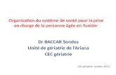 Organisation du système de santé pour la prise en charge de la personne âgée en Tunisie Dr BACCAR Sondos Unité de gériatrie de lAriana CEC gériatrie CEC.