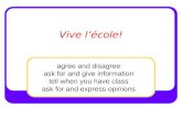 Vive lécole! agree and disagree ask for and give information tell when you have class ask for and express opinions.