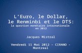 LEuro, le Dollar, le Renminbi et le DTS: la question monétaire internationale en 2012 Jacques Mistral Vendredi 11 Mai 2012 – CIRANO - Montreal.