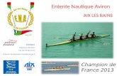 Entente Nautique Aviron AIX LES BAINS Contact Stéphane BICHET Tél. 04 79 88 12 07 entente.nautiqueavironaix@orange.fr Champion de France 2013.