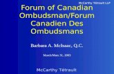 McCarthy Tétrault McCarthy Tétrault LLP Forum of Canadian Ombudsman/Forum Canadien Des Ombudsmans Barbara A. McIsaac, Q.C. March/Mars 31, 2003.
