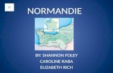 NORMANDIE BY: SHANNON FOLEY CAROLINE RABA ELIZABETH RICH.
