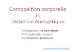 Composition corporelle Et Dépense énergétique severine.ledoux@lmr.aphp.fr Introduction et définition Méthodes de mesure Applications pratiques.