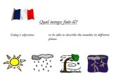 Todays objective: to be able to describe the weather in different places. Quel temps fait-il?