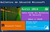 Bulletins de Sécurité Microsoft Avril 2014 Table Ronde des Bulletins de Sécurité Début à 14h30 Microsoft France Philippe Vialle CSS Security EMEA François.