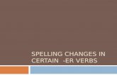 SPELLING CHANGES IN CERTAIN -ER VERBS. -cer Verbs Verbs ending in –cer change c to ç before a or o to retain the soft c sound. AvancerTo move forward.