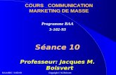BAA-HEC 3-102-93 Copyright J. M. Boisvert1 COURS COMMUNICATION MARKETING DE MASSE Programme BAA 3-102-93 Séance 10 Professeur: Jacques M. Boisvert.