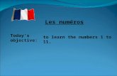 Todays objective: to learn the numbers 1 to 11. Les numéros.