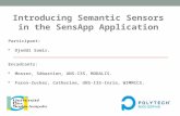 Introducing Semantic Sensors in the SensApp Application Participant: Djeddi Samir. Encadrants: Mosser, Sébastien, UNS-I3S, MODALIS. Faron-Zucker, Catherine,