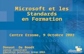 Microsoft et les Standards en Formation Centre Erasme, 9 Octobre 2003 Donaat De Boodt senior consultant Education Solutions Group EMEA Microsoft Corporation.