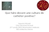 Que faire devant une culture de cathéter positive? Natacha Mrozek CHU Clermont Ferrand 2 ème année DESC Réanimation médicale DES médecine interne.