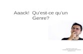 Aaack! Quest-ce quun Genre? Prepared by Holly Lloyd Translated by Genevieve-Anne Godbout September 2011 Photo by Danilo Rizutti.