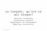 11 juillet 20121 Le Congrès: quest-ce qui bloque? Antoine Yoshinaka Professeur adjoint Department of Government American University.